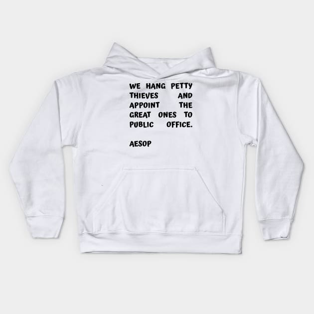 Aesop Quote About Corruption We Hang Petty Thieves and Appoint The Great Ones to Public Office Kids Hoodie by BubbleMench